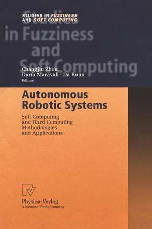 Autonomous Robotic Systems: Soft Computing and Hard Computing Methodologies and Applications de Changjiu Zhou