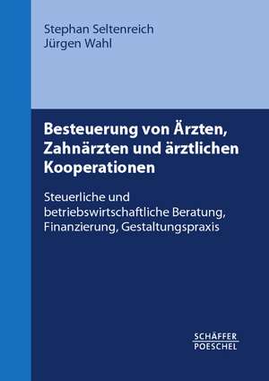 Besteuerung von Ärzten, Zahnärzten und ärztlichen Kooperationen de Stephan Seltenreich