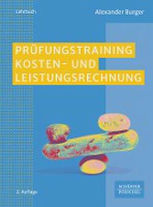 Prüfungstraining Kosten- und Leistungsrechnung de Alexander Burger