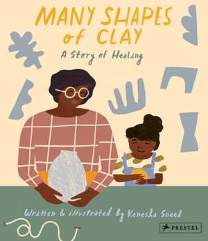 Many Shapes of Clay: A Story of Healing de Kanesha Sneed