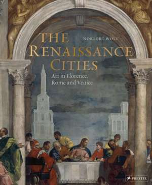 Renaissance Cities: Art in Florence, Rome and Venice de Norbert Wolf