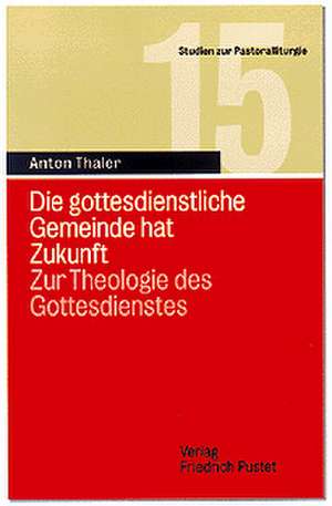 Die gottesdienstliche Gemeinde hat Zukunft de Anton Thaler