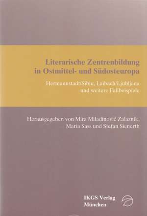 Literarische Zentrenbildung in Ostmittel- und Südosteuropa de Mira Miladinovic-Zalaznik