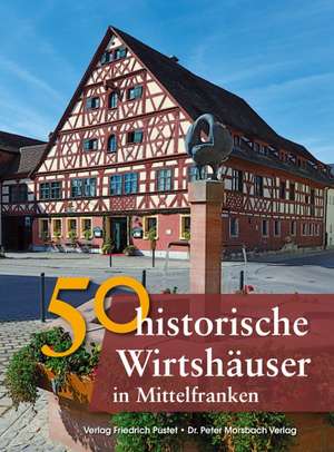 50 historische Wirtshäuser in Mittelfranken de Franziska Gürtler