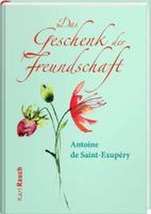 Das Geschenk der Freundschaft de Antoine de Saint-Exupèry