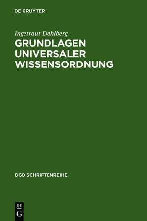 Grundlagen universaler Wissensordnung: Probleme und Möglichkeiten eines universalen Klassifikationssystems des Wissens de Ingetraut Dahlberg