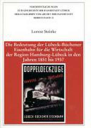 Die Bedeutung der Lübeck-Büchener Eisenbahn für die Wirtschaft der Region Hamburg-Lübeck in den Jahren 1851 bis 1937 de Lorenz Steinke