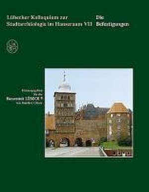 Lübecker Kolloquium zur Stadtarchäologie im Hansraum VII - Die Befestigungen de Manfred Gläser