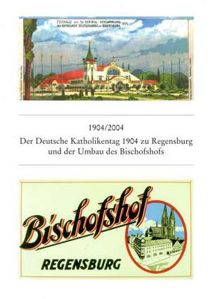 1904/2004 Der Deutsche Katholikentag Zu Regensburg 1904 Und Der Umbau Des Bischofshofs: Festschrift Zum 400. Todestag Der Kurfurstin Amalia Von Der Pfalz Und Zum 400-Jahrigen Beste de Werner Chrobak