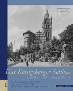 Das Konigsberger Schloss: Eine Bau- Und Kulturgeschichte Bd. 2. Von Friedrich Dem Grossen Bis Zur Sprengung (1740-1967/68). Das Schicksal Seiner de Wulf D. Wagner