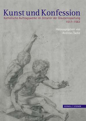 Kunst Und Konfession: Katholische Auftragswerke Im Zeitalter Der Glaubenspaltung 1517-1563 de Christoph Brachmann