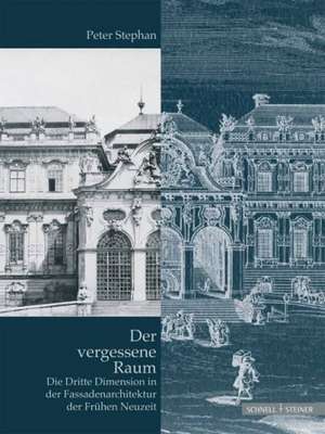 Der Vergessene Raum: Die Dritte Dimension in Der Fassadenarchitektur Der Fruhen Neuzeit de Peter Stephan