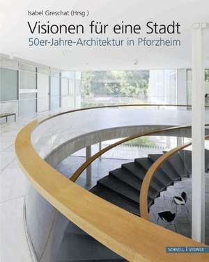 Visionen Fur Eine Stadt: 50er-Jahre-Architektur in Pforzheim de Isabel Greschat