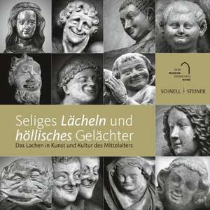 Seliges Lacheln Und Hollisches Gelachter: Das Lachen in Kunst Und Kultur Des Mittelalters de Winfried Wilhelmy