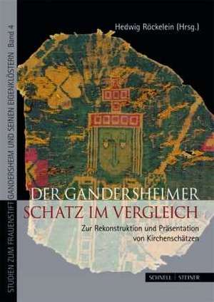 Der Gandersheimer Schatz Im Vergleich: Zur Rekonstruktion Und Prasentation Von Kirchenschatzen de Hedwig Röckelein