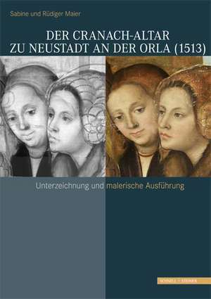 Der Cranach-Altar Zu Neustadt an Der Orla (1513): Unterzeichnung Und Malerische Ausfuhrung de Sabine Maier