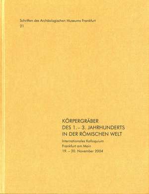 Korpergraber Des 1. - 3. Jahrhunderts in Der Romischen Welt: Internationales Kolloquium Frankfurt Am Main 19. - 20. November 2004 de A. Faber