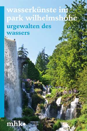 Wasserkunste Im Park Wilhelmshohe: Urgewalten Des Wassers de Siegfried Hoß