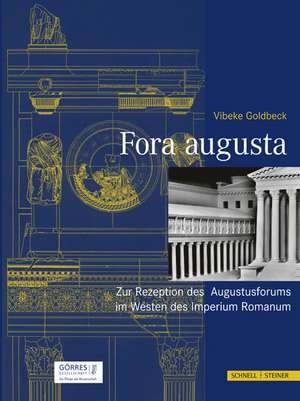 Fora Augusta: Das Augustusforum Und Seine Rezeption Im Westen Des Imperium Romanum de Vibeke Charlotte Goldbeck