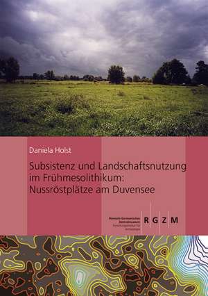 Subsistenz Und Landschaftsnutzung Im Fruhmesolithikum: Nussrostplatze Am Duvensee de Daniela Holst