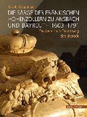 Die Sarge Der Frankischen Hohenzollern Zu Ansbach Und Bayreuth 1603-1791: Studien Zum Prunksarg Des Barock de Jakob Käpplinger