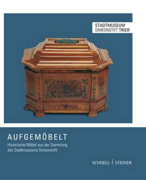 Aufgemobelt: Historische Mobel Aus Der Sammlung Des Stadtmuseums Simeonstift de Ursula Weber-Woelk