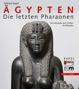 Agypten - Die Letzten Pharaonen: Von Alexander Dem Grossen Bis Kleopatra de Wilfried Seipel