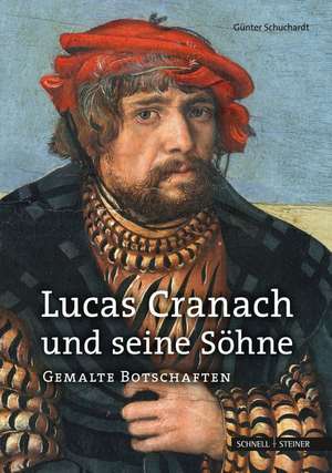 Lucas Cranach Und Seine Sohne: Gemalte Botschaften de Günter Schuchardt