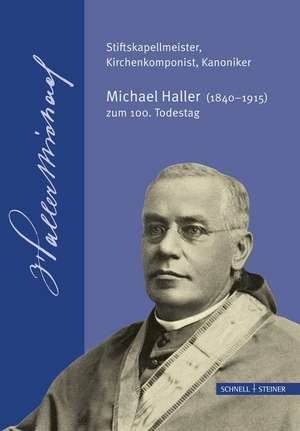 Stiftskapellmeister, Kirchenkomponist, Kanoniker - Michael Haller (1840-1915) Zum 100. Todestag: Auf Der Suche Nach Dem Bild Der Stadt de Diverse