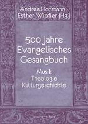 500 Jahre Evangelisches Gesangbuch de Andrea Gabriele Hofmann