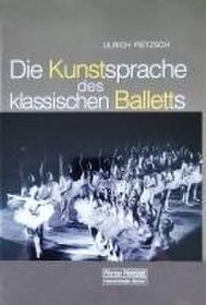 Die Kunstsprache des klassischen Balletts de Ulrich Pietzsch