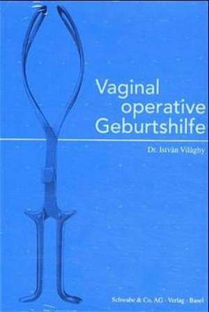 Vaginal operative Geburtshilfe de Istvan Vilaghy