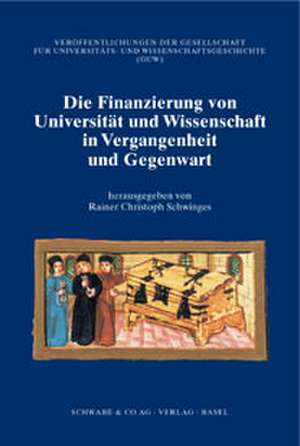 Finanzierung von Universität und Wissenschaft in Vergangenheit und Gegenwart de Rainer Christoph Schwinges