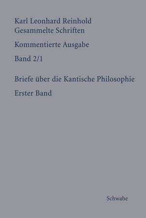 Gesammelte Schriften 2/1Briefe über die Kantische Philosophie. Erster Band de Karl Leonhard Reinhold