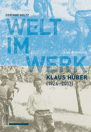 Welt im Werk. Klaus Huber (1924-2017) de Corinne Holtz