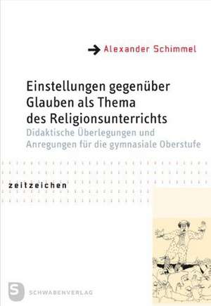 Einstellungen gegenüber Glauben als Thema des Religionsunterrichts de Alexander Schimmel