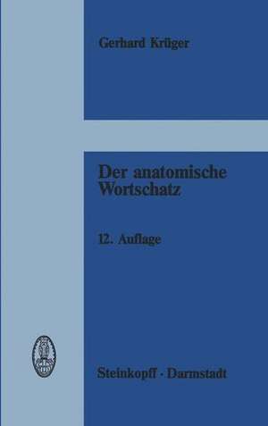 Der anatomische Wortschatz: unter Mitberücksichtigung der Histologie und der Embryologie für Studierende, Ärzte und Tierärzte de G. Krüger