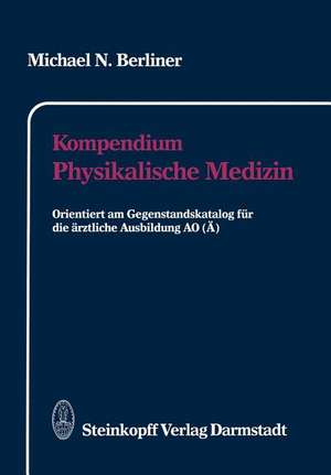 Kompendium Physikalische Medizin: Orientiert am Gegenstandskatalog für die ärztliche Ausbildung AO (Ä) de Michael N. Berliner