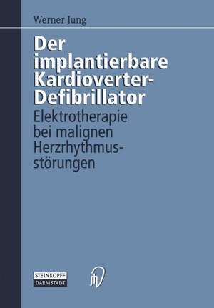 Der implantierbare Kardioverter-Defibrillator: Elektrotherapie bei malignen Herzrhythmusstörungen de Werner Jung