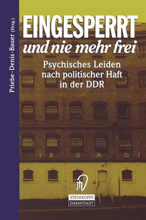 Eingesperrt und nie mehr frei: Psychisches Leiden nach politischer Haft in der DDR de Stefan Priebe