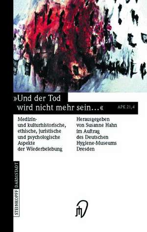 Und der Tod wird nicht mehr sein ...: Medizin- und kulturhistorische, ethische, juristische und psychologische Aspekte der Wiederbelebung de Susanne Hahn