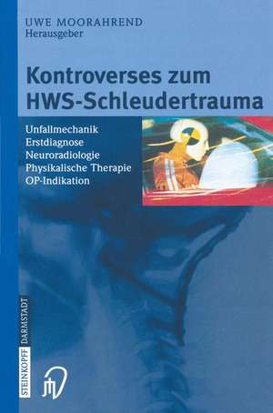 Kontroverses zum HWS-Schleudertrauma: Unfallmechanik Erstdiagnose Neuroradiologie Physikalische Therapie OP-Indikation de U. Moorahrend