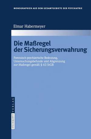 Die Maßregel der Sicherungsverwahrung: Forensisch-psychiatrische Bedeutung, Untersuchungsbefunde und Abgrenzung zur Maßregel gemäß § 63 StGB de Elmar Habermeyer