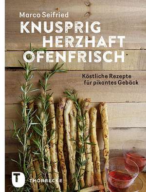 Knusprig, herzhaft, ofenfrisch de Marco Seifried