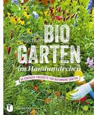 Biogarten Im Handumdrehen: 50 Einfache Projekte Fur Naturnahe Garten de Dorothée Waechter