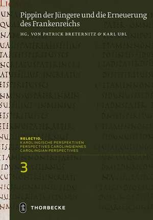 Pippin der Jüngere und die Erneuerung des Frankenreichs de Patrick Breternitz