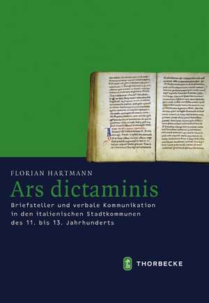 Ars Dictaminis: Briefsteller Und Verbale Kommunikation in Den Italienischen Stadtkommunen Des 11. Bis 13. Jahrhunderts de Florian Hartmann