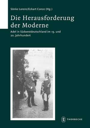 Die Herausforderung Der Moderne: Adel in Sudwestdeutshcland Im 19. Und 20. Jahrhundert Viertes Symposion 'Adel, Ritter, Ritterschaft Vom Hochmittelalt de Sönke Lorenz