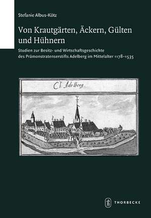 Von Krautgarten, Ackern, Gulten Und Huhnern: Studien Zur Besitz- Und Wirtschaftsgeschichte Des Pramonstratenserstifts Adelberg Im Mittelalter 1178-153 de Stefanie Albus-Kötz