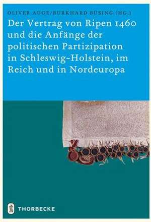 Der Vertrag Von Ripen 1460 Und Die Anfange Der Politischen Partizipation in Schleswig-Holstein, Im Reich Und in Nordeuropa: Ergebnisse Einer Internati de Oliver Auge